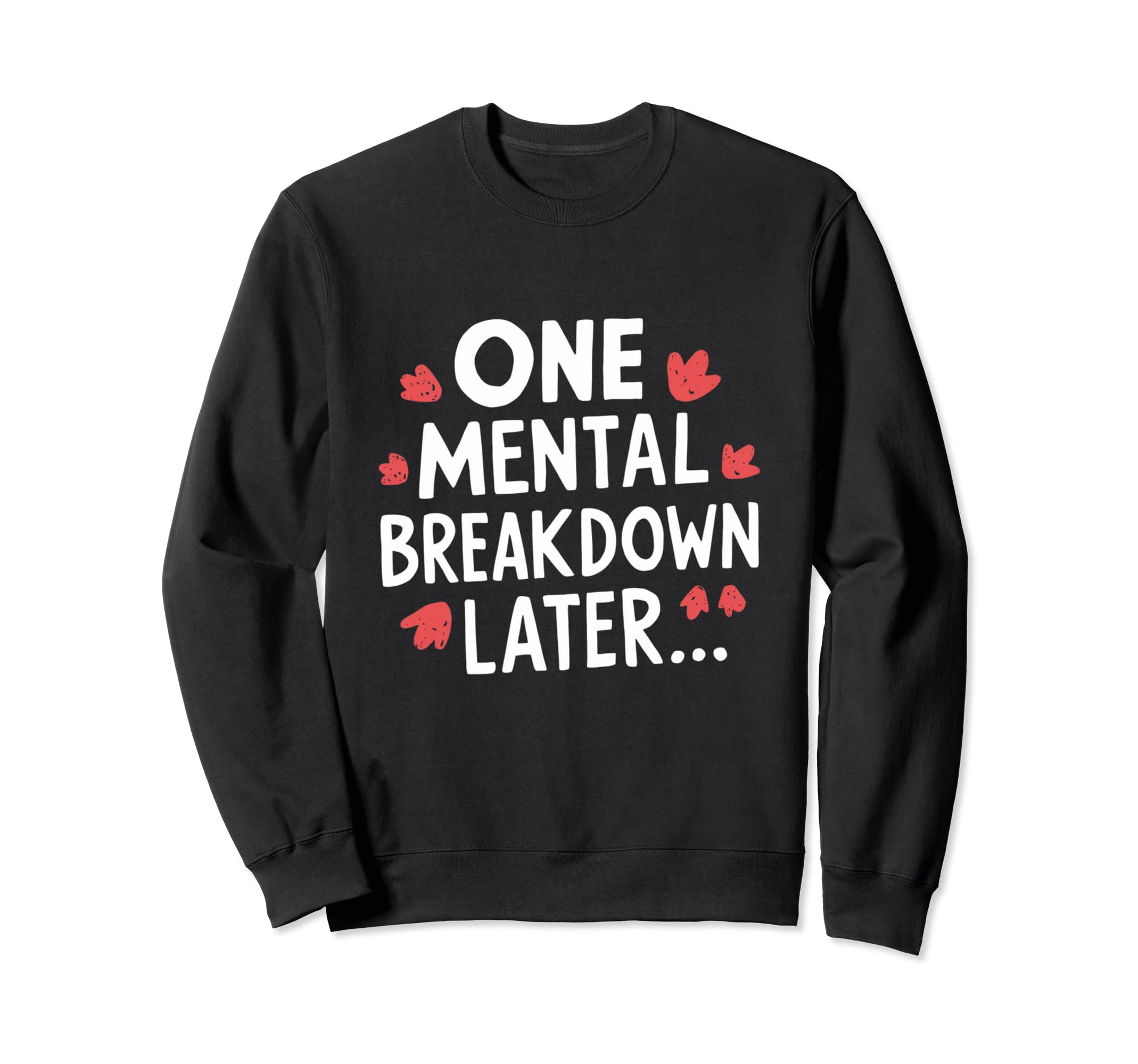 One Mental Breakdown Later Mental Sweatshirt - Novelty Apparel Unisex - T-Shirt, Sweatshirt, Hoodie