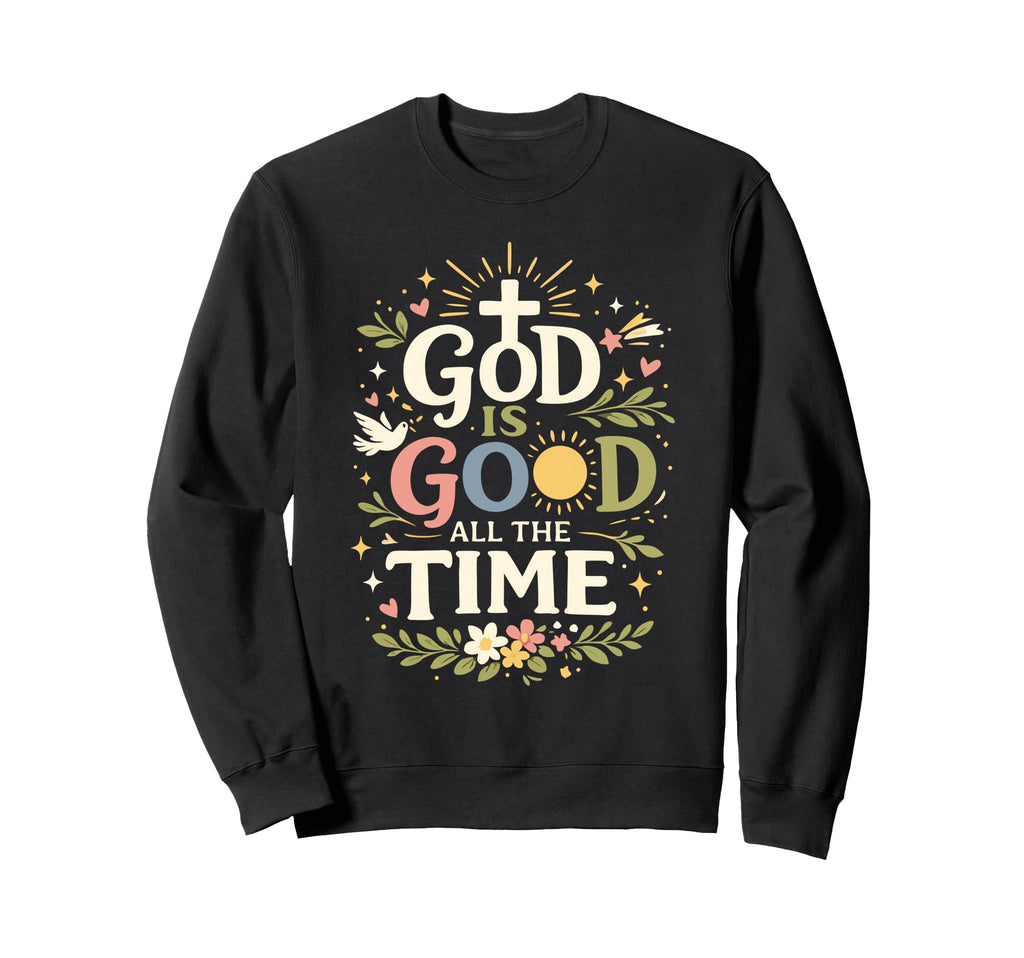God Is Good All Time Christian Faith Sweatshirt - Graphic Print Men Women - T-Shirt, Sweatshirt, Hoodie