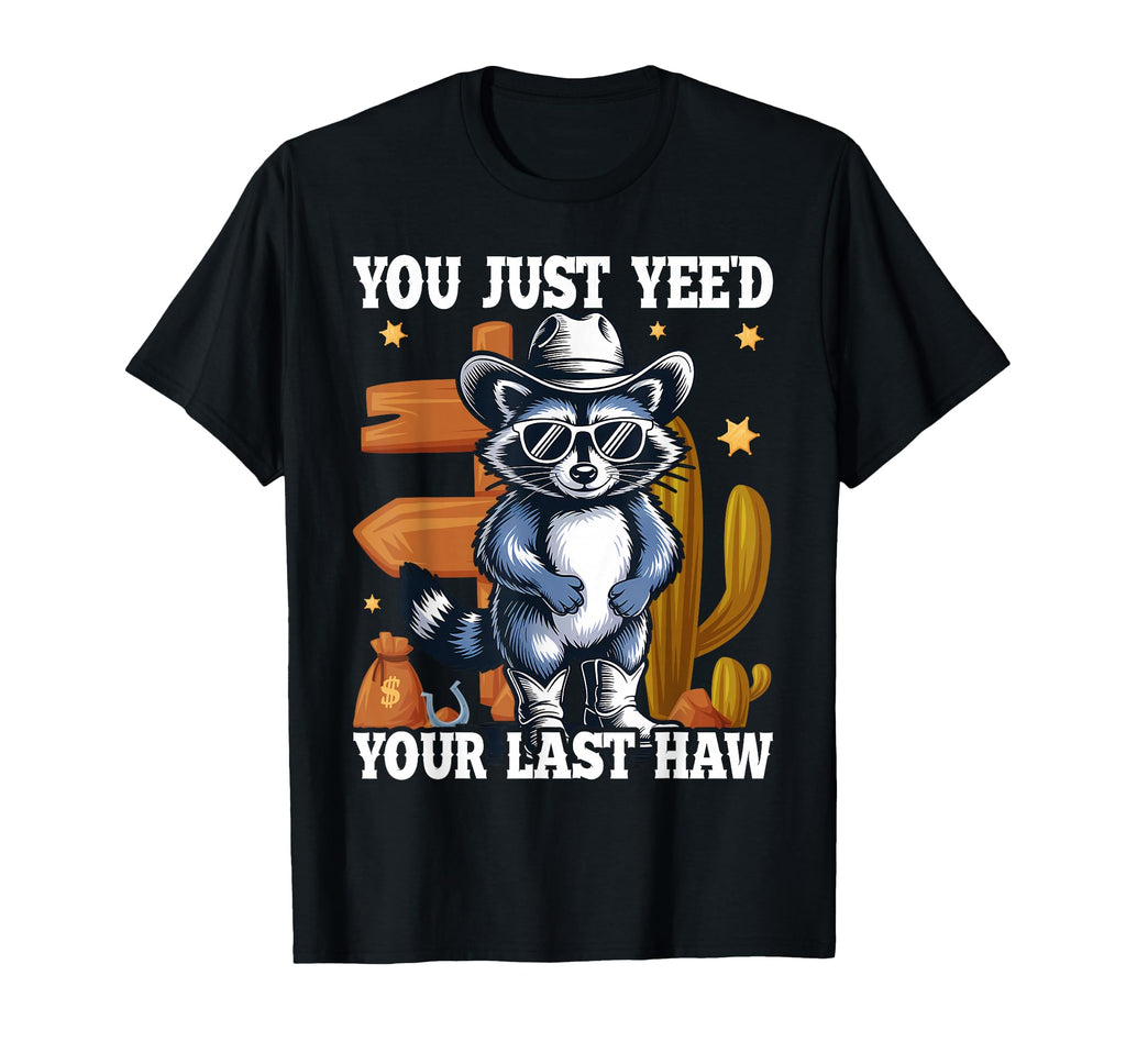 You Just Yeed Your Last Haw Cowboy T-Shirt - Aesthetic Graphic Unisex - T-Shirt, Sweatshirt, Hoodie