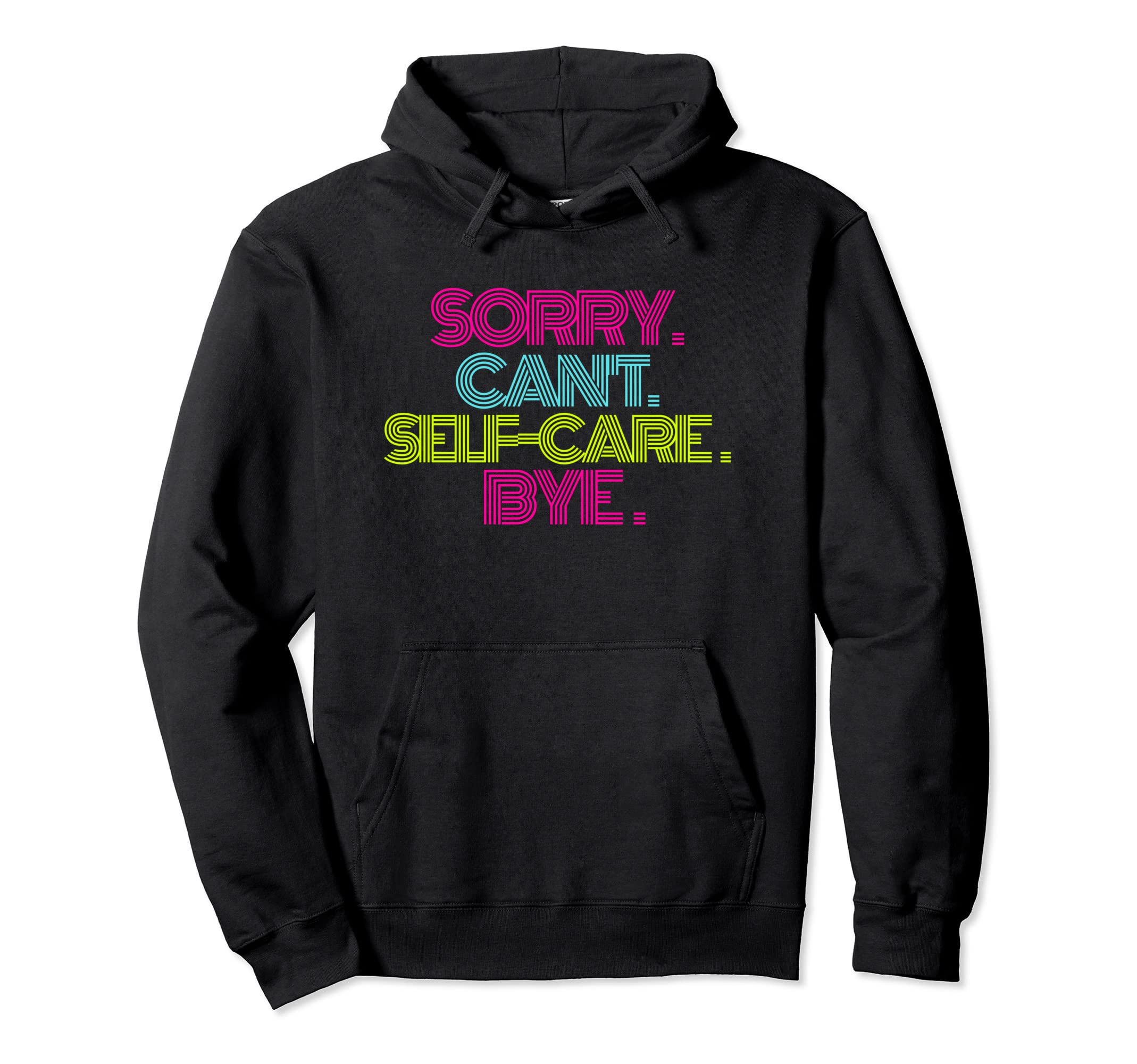 Sorry Cant Self Care Bye Hoodie - Novelty Apparel Men Women - T-Shirt, Sweatshirt, Hoodie