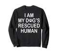 I Am My Dogs Rescued Human Dogs Sweatshirt - Fun Novelty Design Men Women - T-Shirt, Sweatshirt, Hoodie