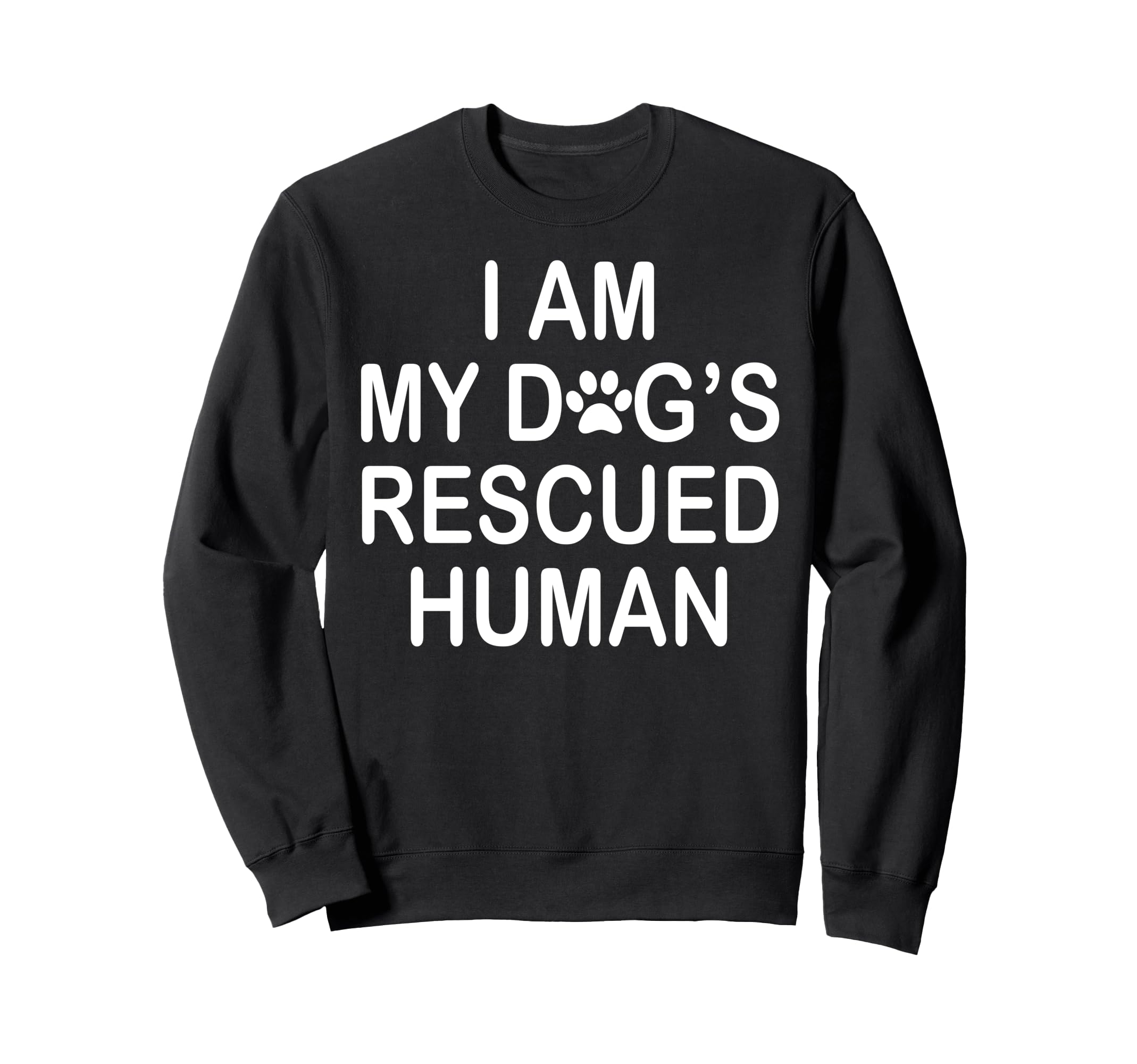 I Am My Dogs Rescued Human Dogs Sweatshirt - Fun Novelty Design Men Women - T-Shirt, Sweatshirt, Hoodie