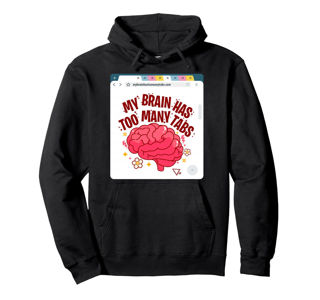 My Brain Has Too Many Tabs Adhd Hoodie - Aesthetic Graphic for Adults - T-Shirt, Sweatshirt, Hoodie
