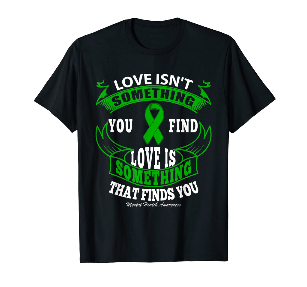 Love S Something That Finds You Mental T-Shirt - Streetwear Style Unisex - T-Shirt, Sweatshirt, Hoodie