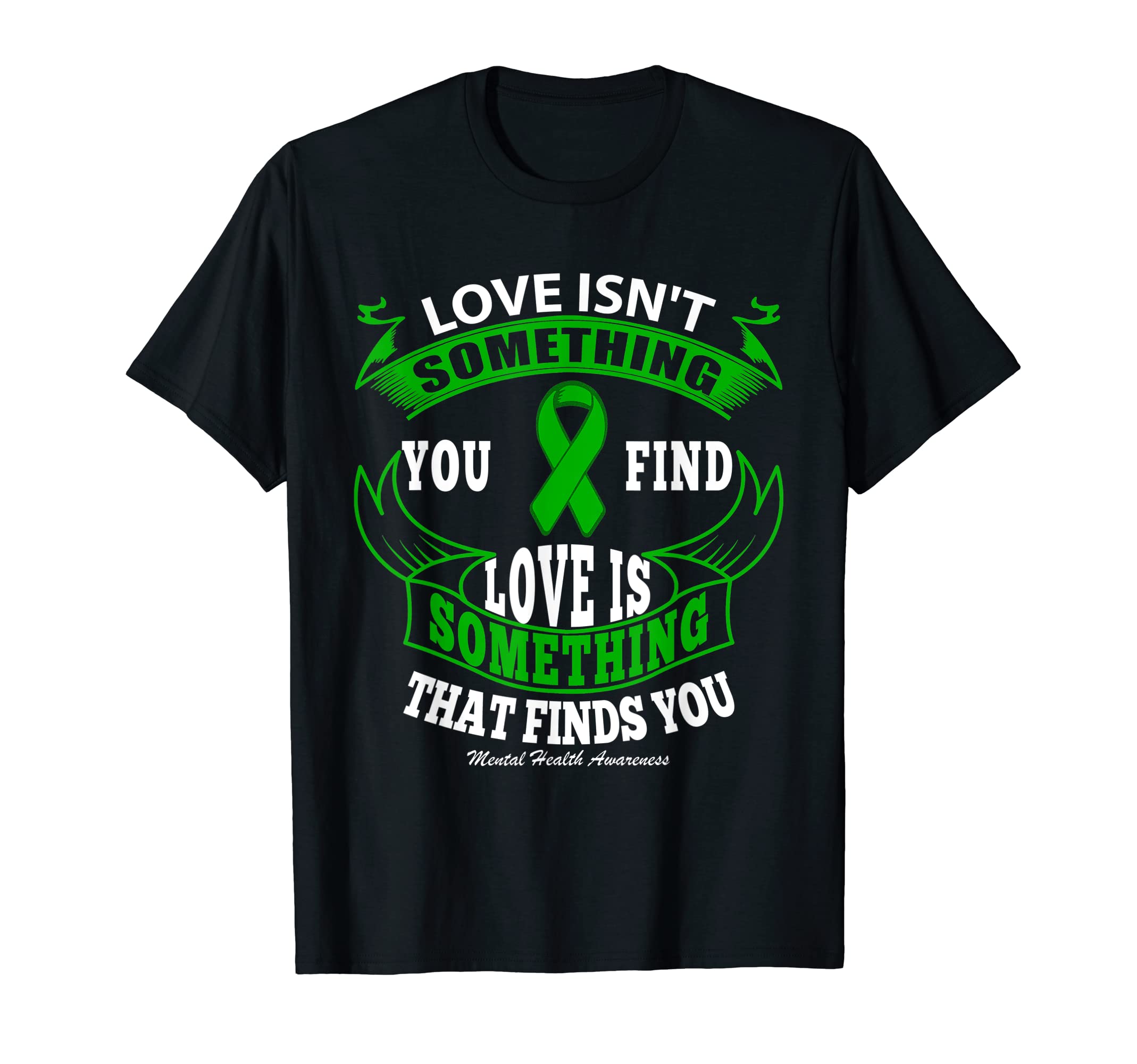 Love S Something That Finds You Mental T-Shirt - Streetwear Style Unisex - T-Shirt, Sweatshirt, Hoodie