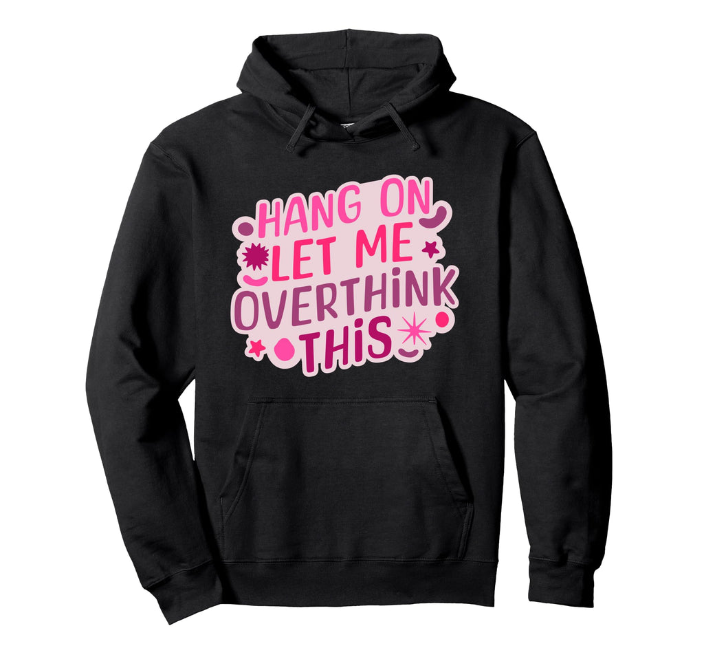 Funny Hang Let Me Overthink This Hoodie - Aesthetic Graphic Men Women - T-Shirt, Sweatshirt, Hoodie
