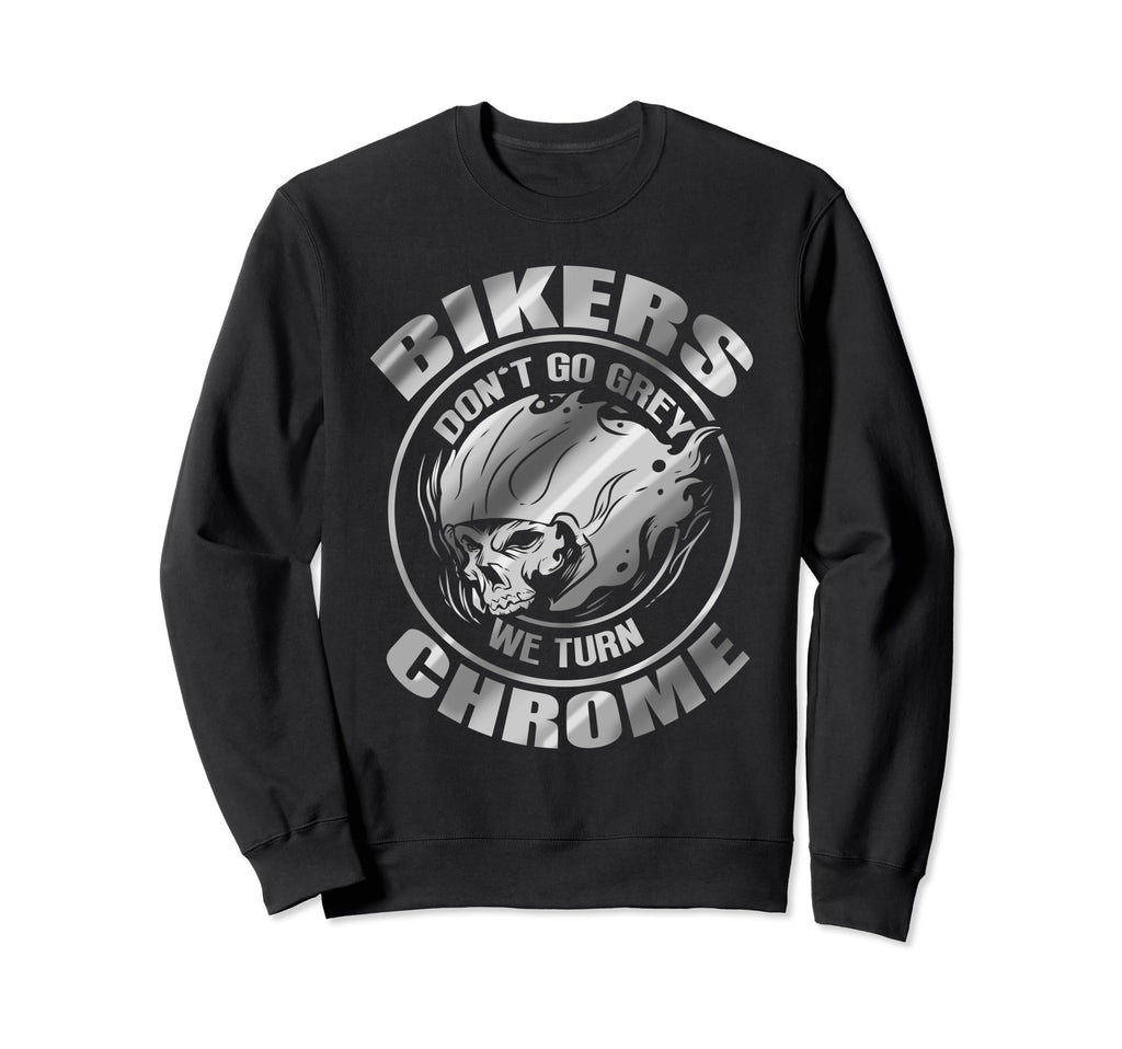 Bikers Dont Go Grey We Turn Chrome Sweatshirt - Graphic Print Unisex - T-Shirt, Sweatshirt, Hoodie