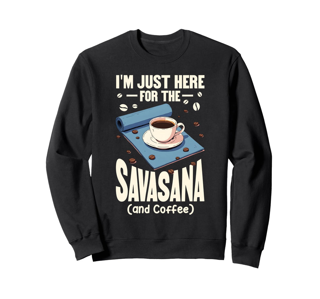 Yoga Lovers Im Just Here Savasana And Sweatshirt - Unique Graphic Unisex - T-Shirt, Sweatshirt, Hoodie
