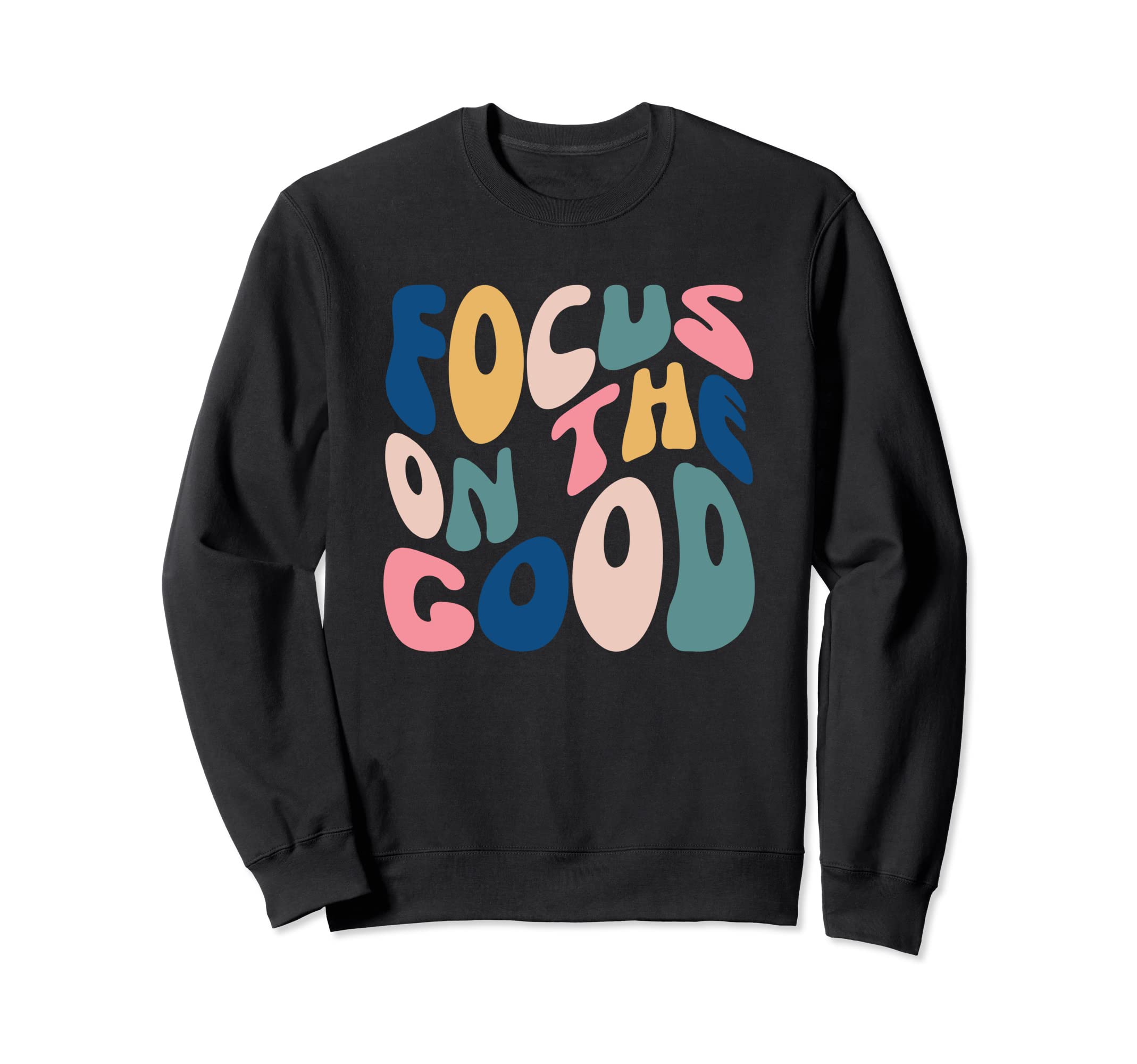 Focus Good Positive Inspirational Sweatshirt - Custom Art Print for Adults - T-Shirt, Sweatshirt, Hoodie