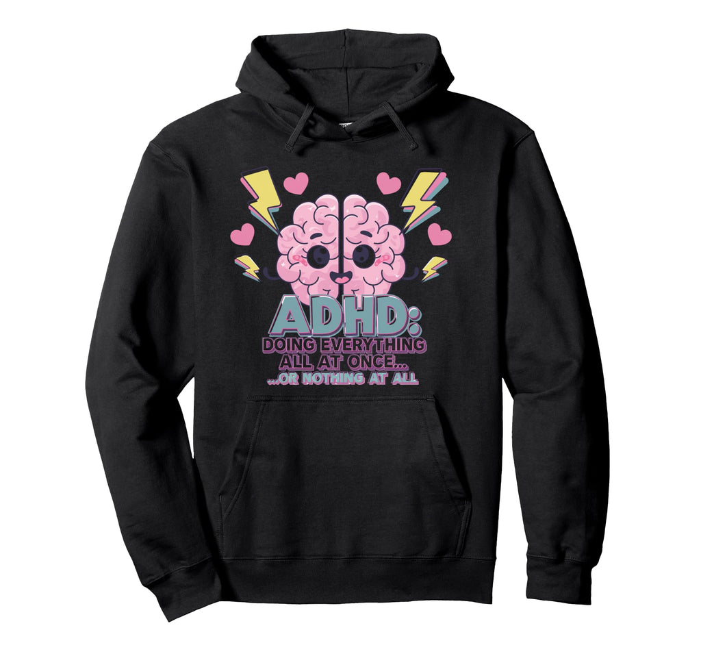 Adhd Doing Everything Or Nothing Funny Hoodie - Trendy Graphic Unisex - T-Shirt, Sweatshirt, Hoodie