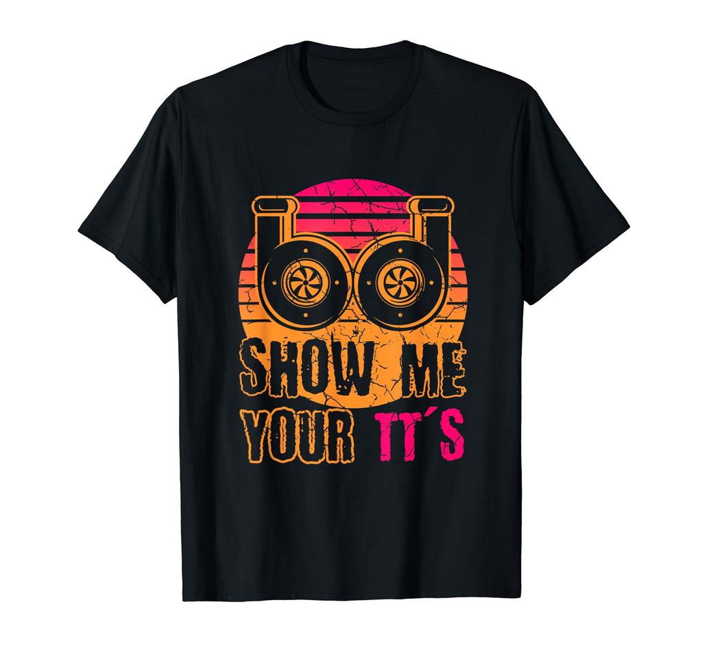 Show Me Your Tts Funny Twin Turbo Car T-Shirt - Unique Graphic Unisex - T-Shirt, Sweatshirt, Hoodie