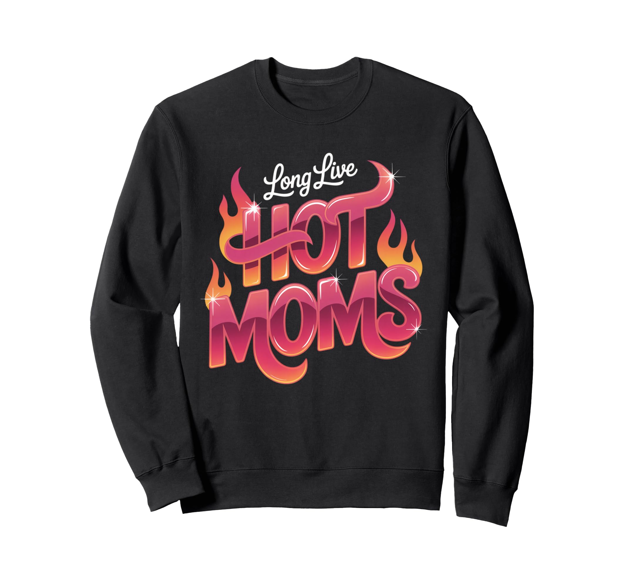 Long Live Hot Moms Funny Mom Sweatshirt - Unique Graphic Unisex - T-Shirt, Sweatshirt, Hoodie