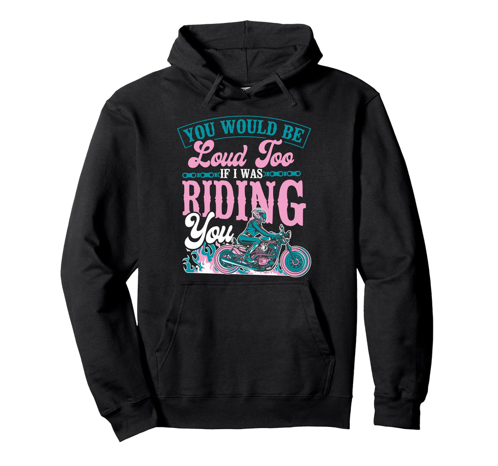 Motorcycle Biker Female You Would Be Loud Hoodie - Unique Graphic Unisex - T-Shirt, Sweatshirt, Hoodie