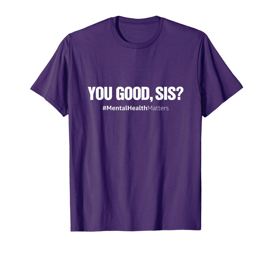 You Good Sis Mental Health Human T-Shirt - Streetwear Style Men Women - T-Shirt, Sweatshirt, Hoodie