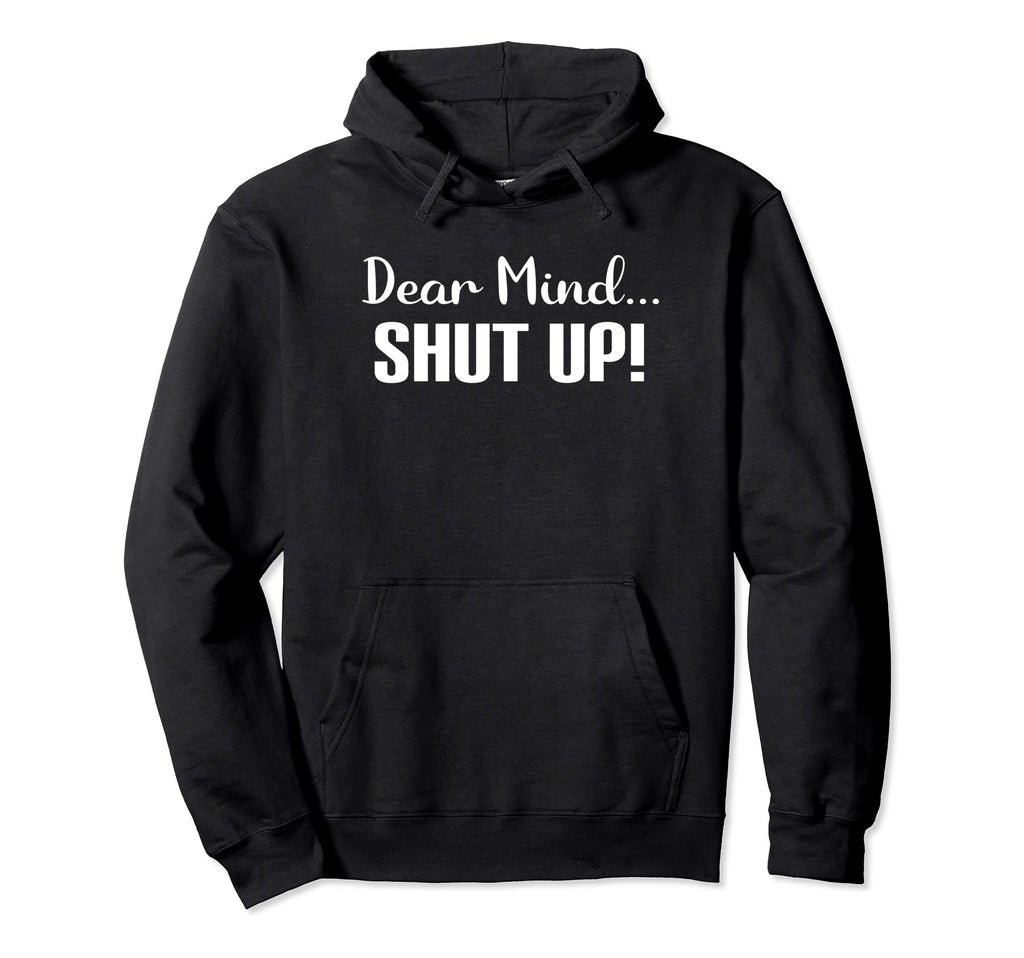 Dear Mind Shut Up Overthinking Meditation Hoodie - Novelty Apparel Unisex - T-Shirt, Sweatshirt, Hoodie