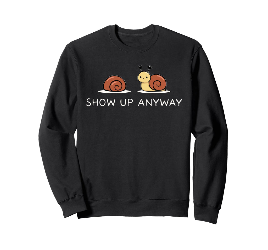 Show Up Anyway Growth Mindset Sweatshirt - Unique Graphic Unisex - T-Shirt, Sweatshirt, Hoodie