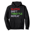 Clutch Shift Throttle Repeat Hoodie - Streetwear Style Men Women - T-Shirt, Sweatshirt, Hoodie