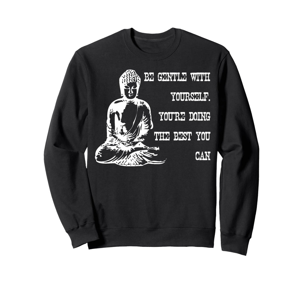Be Gentle Yourself Buddha Spiritual Sweatshirt - Trendy Graphic for Adults - T-Shirt, Sweatshirt, Hoodie