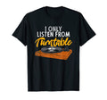 I Only Listen From Turntable Lp Vinyl T-Shirt - Unique Graphic Unisex - T-Shirt, Sweatshirt, Hoodie