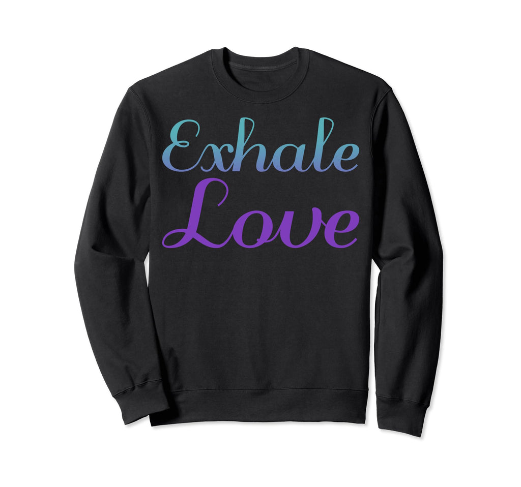 Exhale Love Mental Health Awareness Sweatshirt - Custom Art Print Men Women - T-Shirt, Sweatshirt, Hoodie
