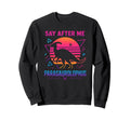 Synthwave 80S Say After Me Sweatshirt - Aesthetic Graphic Men Women - T-Shirt, Sweatshirt, Hoodie