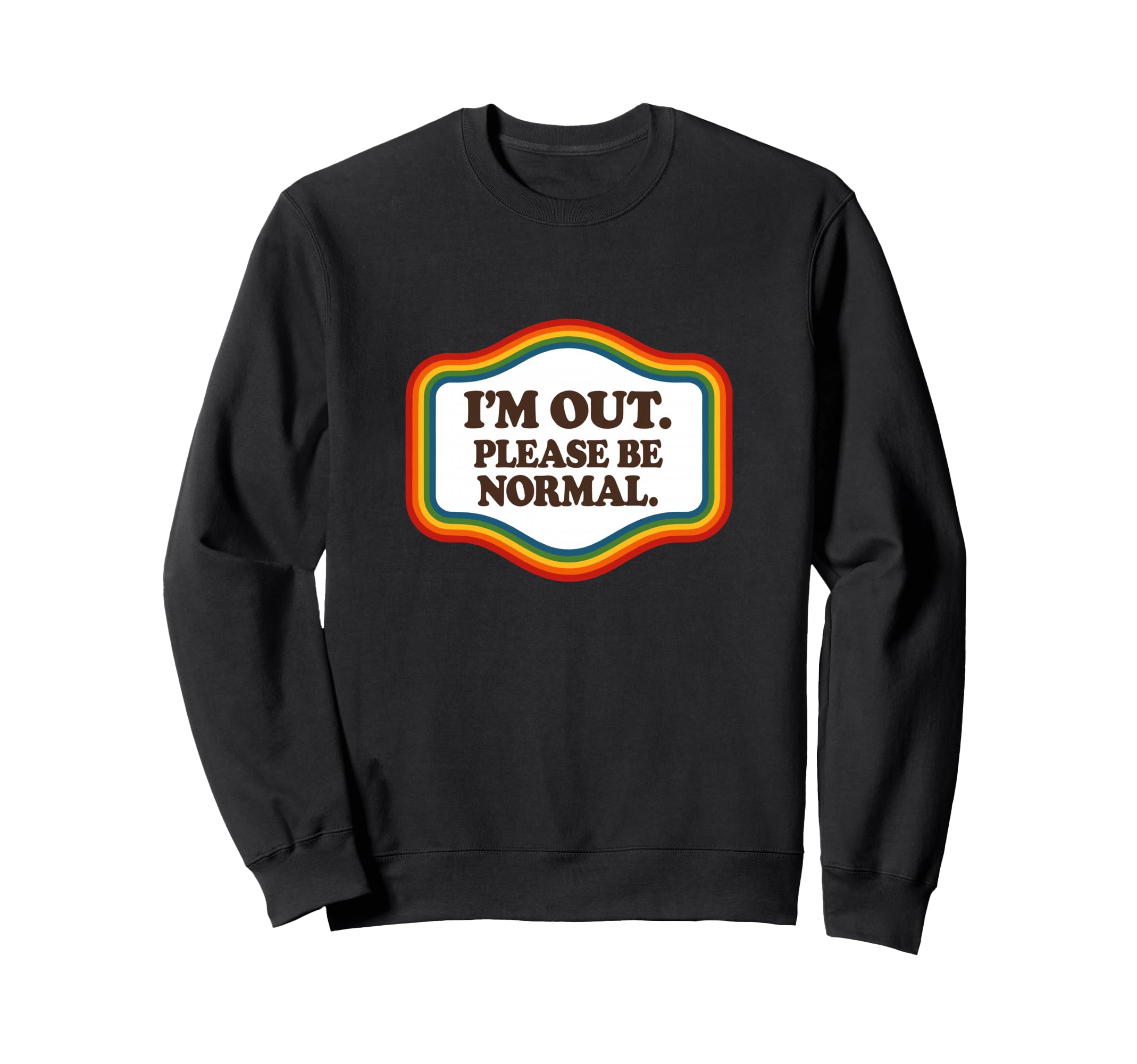 Im Out Please Be Normal Rainbow Pride Sweatshirt - Unique Graphic Unisex - T-Shirt, Sweatshirt, Hoodie
