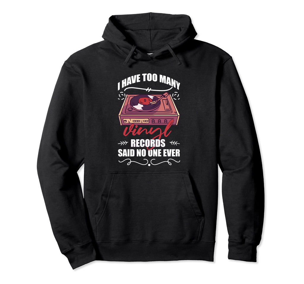 I Have Too Many Vinyl Records Said No Hoodie - Trendy Graphic for Adults - T-Shirt, Sweatshirt, Hoodie