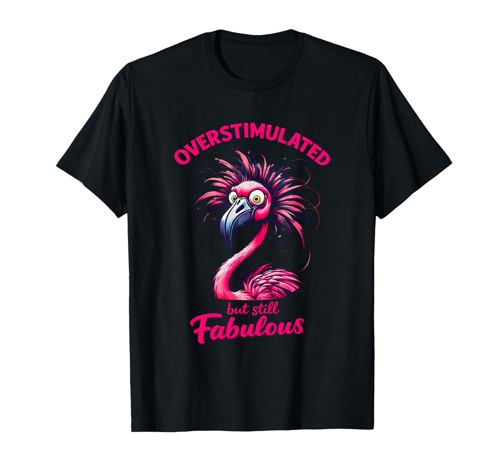 Overstimulated But Still Fabulous T-Shirt - Aesthetic Graphic Men Women - T-Shirt, Sweatshirt, Hoodie