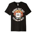 Burnt Out But Trying My Best T-Shirt - Custom Art Print Men Women - T-Shirt, Sweatshirt, Hoodie