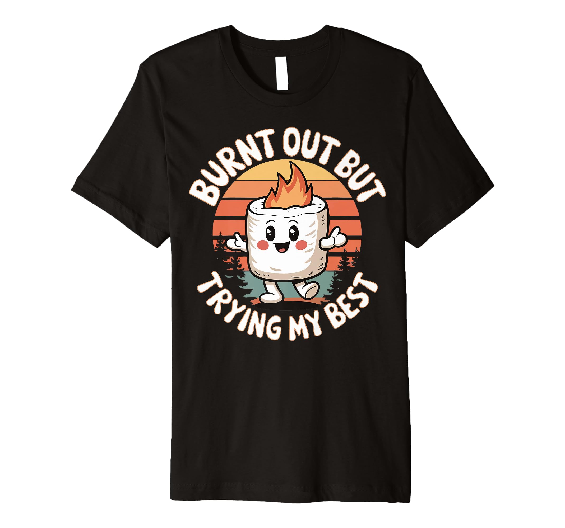 Burnt Out But Trying My Best T-Shirt - Custom Art Print Men Women - T-Shirt, Sweatshirt, Hoodie