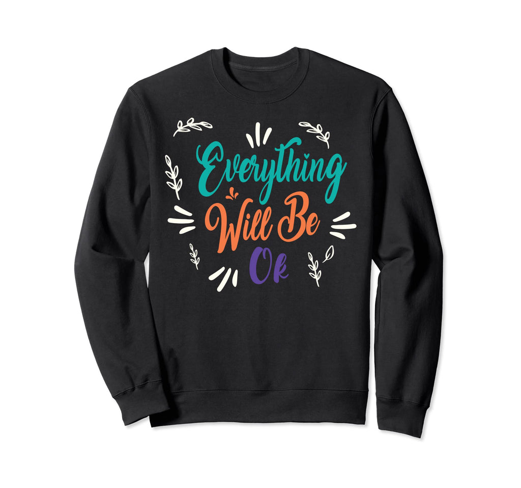 Everything Will Ok Inspiration Sweatshirt - Graphic Print Unisex - T-Shirt, Sweatshirt, Hoodie