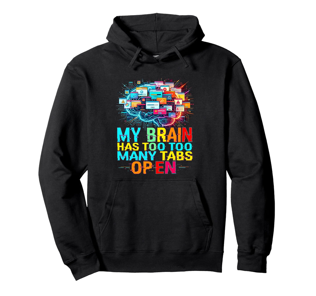 My Brain Has Too Many Tabs Open Hoodie - Streetwear Style Men Women - T-Shirt, Sweatshirt, Hoodie