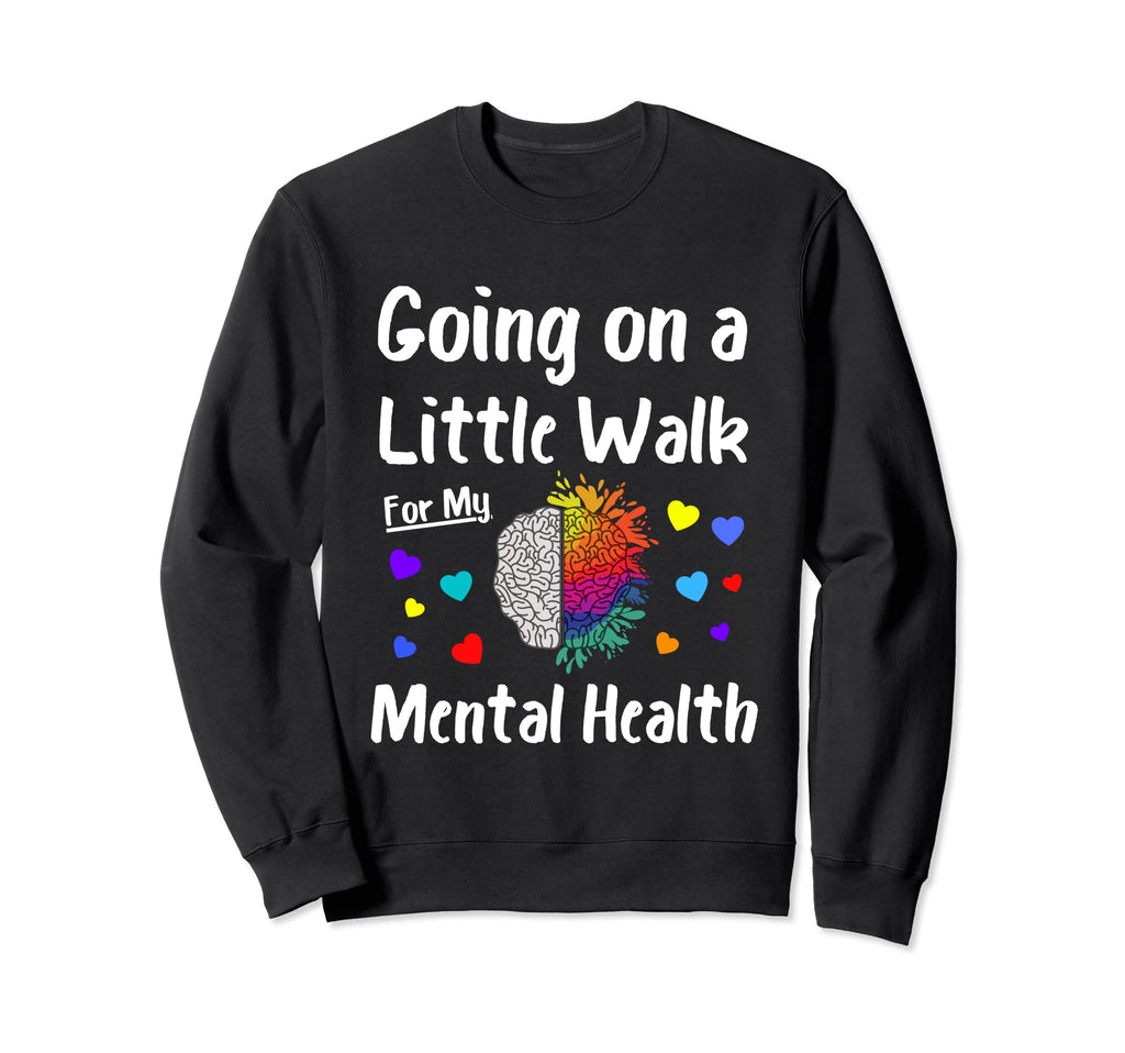 Going Walk My Mental Health Mental Sweatshirt - Streetwear Style Unisex - T-Shirt, Sweatshirt, Hoodie