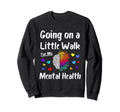 Going Walk My Mental Health Mental Sweatshirt - Streetwear Style Unisex - T-Shirt, Sweatshirt, Hoodie