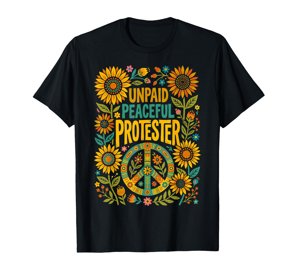 Unpaid Peaceful Protester Floral Peace T-Shirt - Graphic Print Men Women - T-Shirt, Sweatshirt, Hoodie