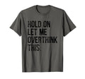 Hold Let Me Overthink This Funny T-Shirt - Graphic Print Men Women - T-Shirt, Sweatshirt, Hoodie