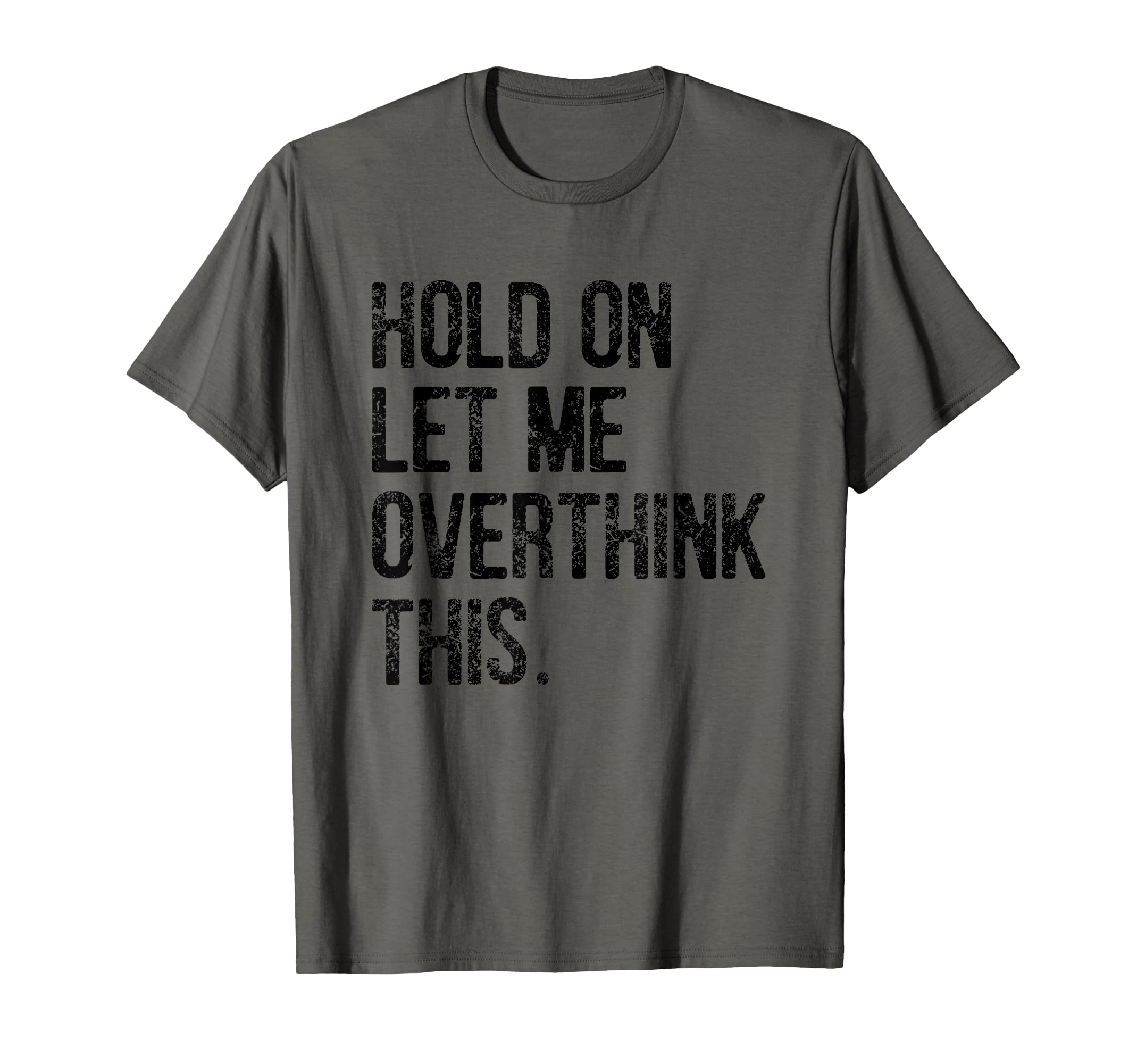 Hold Let Me Overthink This Funny T-Shirt - Graphic Print Men Women - T-Shirt, Sweatshirt, Hoodie