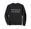 Professional Overthinker Funny Anxiety Sweatshirt - Unique Graphic Unisex - T-Shirt, Sweatshirt, Hoodie