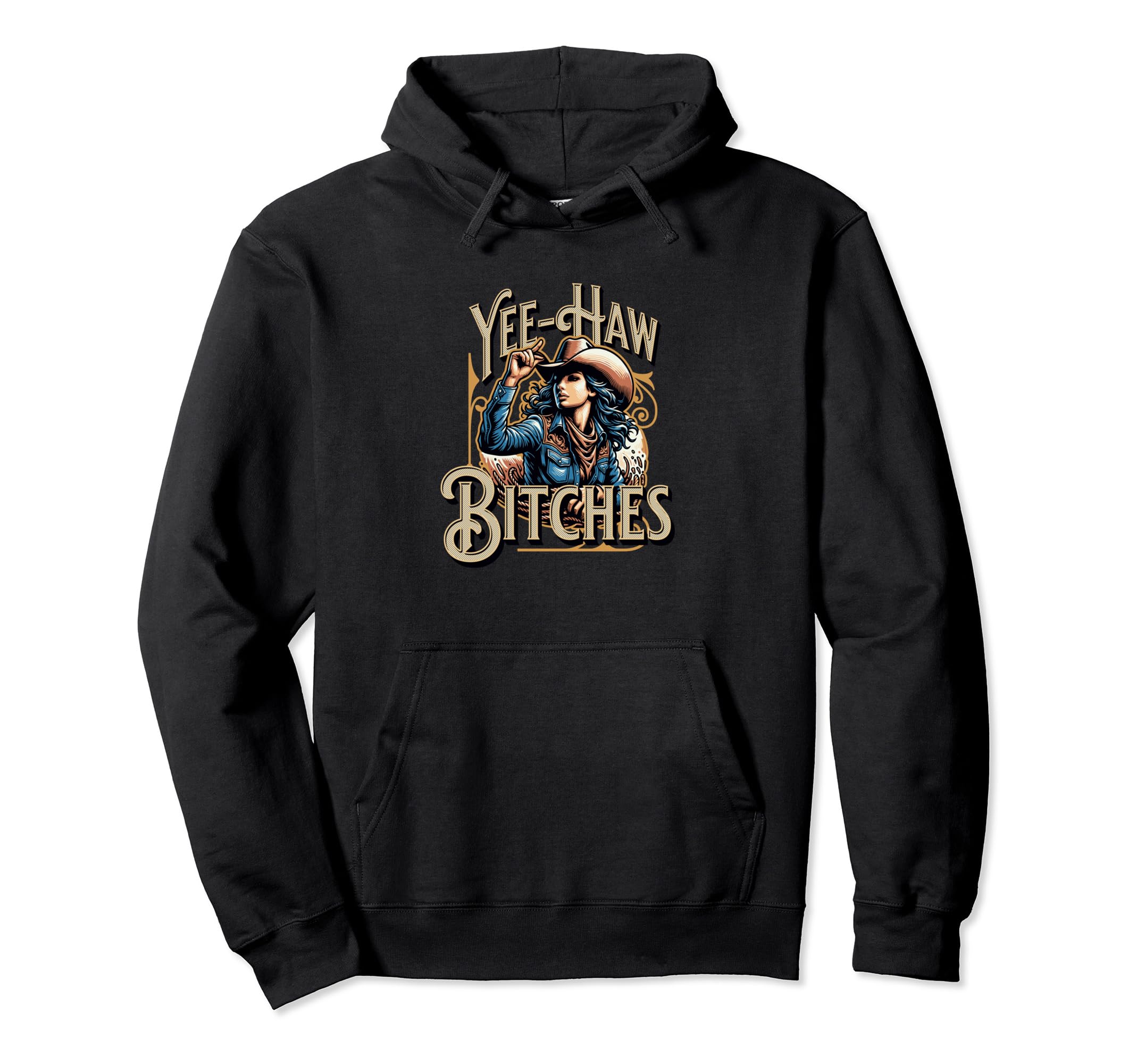 Yee Haw Bitches Funny Yeehaw Hoodie - Casual Everyday Wear Men Women - T-Shirt, Sweatshirt, Hoodie