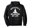 Meditation Is Balancing My Life Serenity Hoodie - Novelty Apparel Unisex - T-Shirt, Sweatshirt, Hoodie