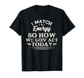 I Match Energy So How We Gon Act Today T-Shirt - Streetwear Style Unisex - T-Shirt, Sweatshirt, Hoodie