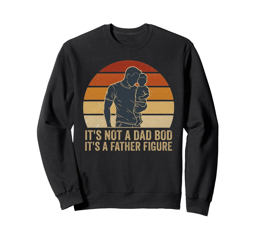 Its Not Dad Bod Its Father Figure Sweatshirt - Minimalist Print Men Women - T-Shirt, Sweatshirt, Hoodie