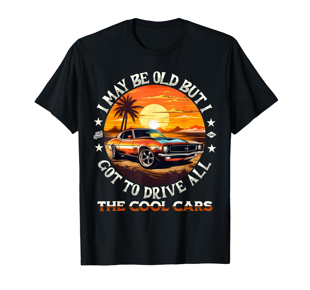 I May Be Old But I Got To Drive All T-Shirt - Custom Art Print for Adults - T-Shirt, Sweatshirt, Hoodie