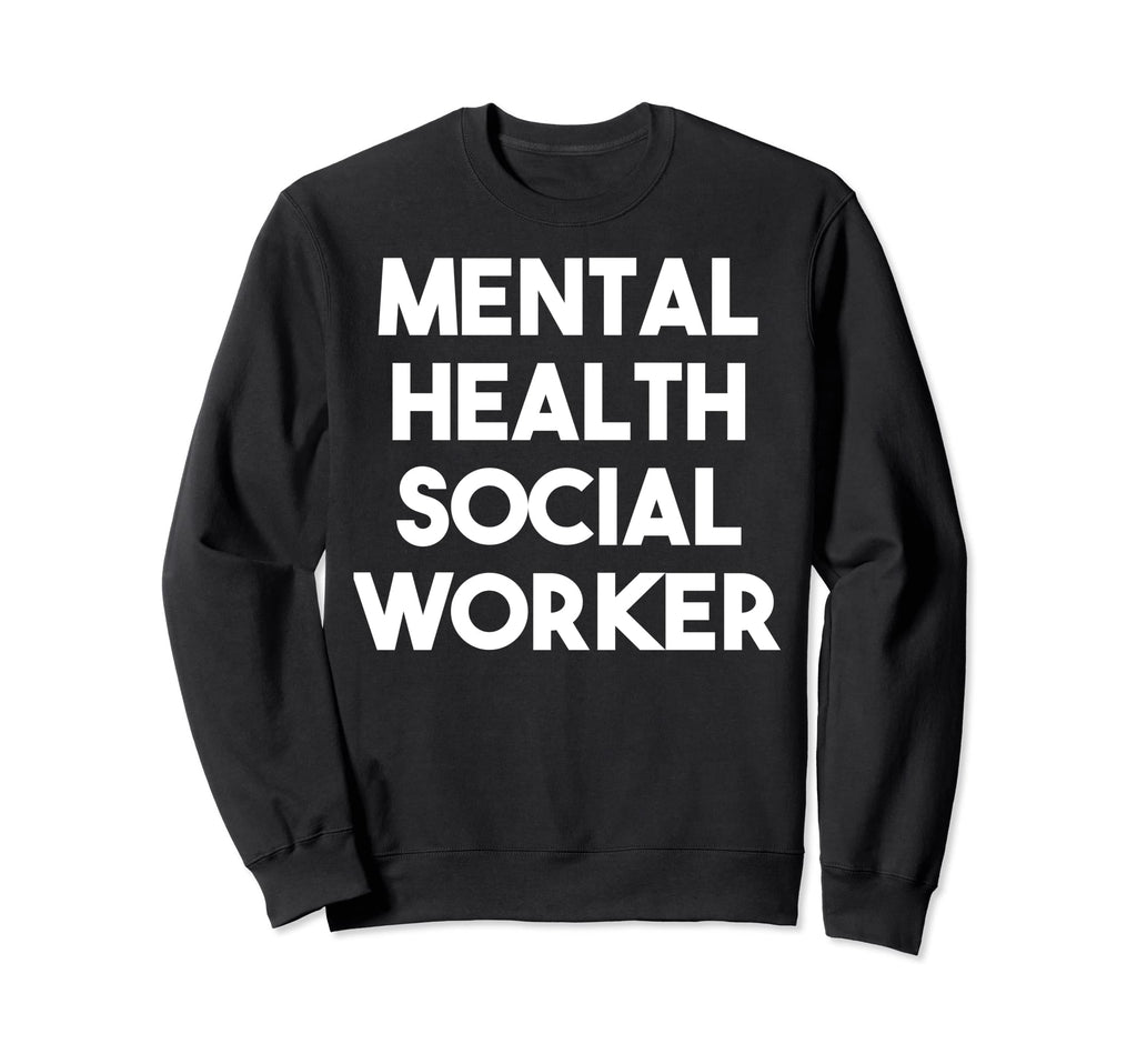 Mental Health Social Worker Sweatshirt - Unique Graphic Unisex - T-Shirt, Sweatshirt, Hoodie