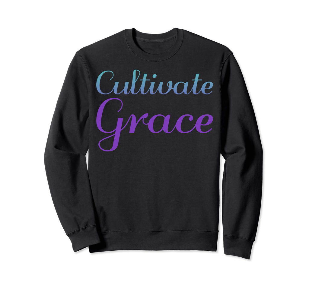 Cultivate Grace Mental Health Sweatshirt - Casual Everyday Wear Men Women - T-Shirt, Sweatshirt, Hoodie