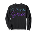Cultivate Grace Mental Health Sweatshirt - Casual Everyday Wear Men Women - T-Shirt, Sweatshirt, Hoodie