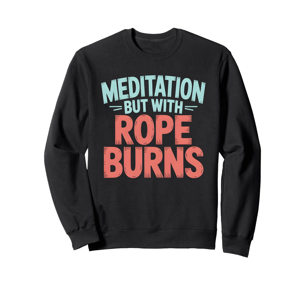 Meditation But Rope Burns Rock Sweatshirt - Graphic Print for Adults - T-Shirt, Sweatshirt, Hoodie