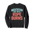Meditation But Rope Burns Rock Sweatshirt - Graphic Print for Adults - T-Shirt, Sweatshirt, Hoodie
