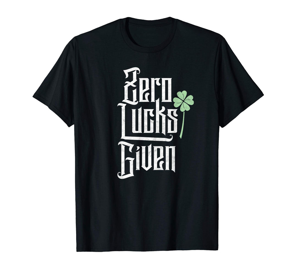 Zero Lucks Given Funny St Patricks Day T-Shirt - Graphic Print Unisex - T-Shirt, Sweatshirt, Hoodie