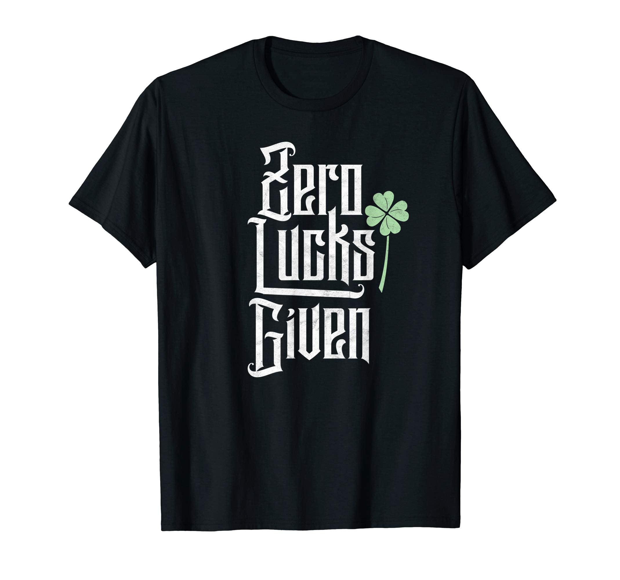 Zero Lucks Given Funny St Patricks Day T-Shirt - Graphic Print Unisex - T-Shirt, Sweatshirt, Hoodie